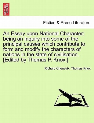An Essay upon National Character: being an inquiry into some of the principal causes which contribute to form and modify the characters of nations in ... of civilisation. [Edited by Thomas P. Knox.]