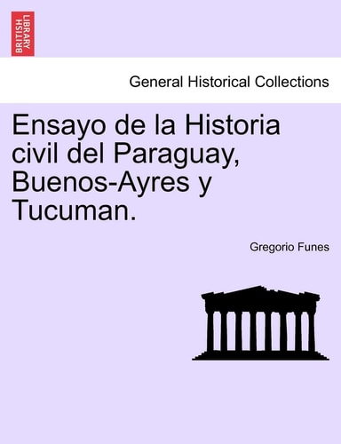 Ensayo de la Historia civil del Paraguay, Buenos-Ayres y Tucuman. TOMO PRIMERO, SECUNDA EDICION