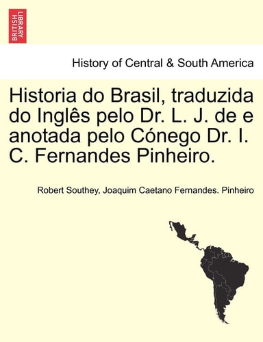 Historia Do Brasil, Traduzida Do Ingles Pelo Dr. L. J. de E Anotada Pelo Conego Dr. I. C. Fernandes Pinheiro. Tomo Terceiro. (English and Portuguese Edition)