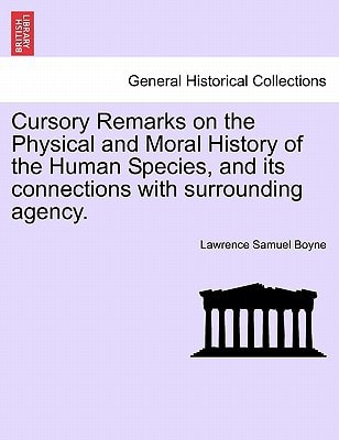 Cursory Remarks on the Physical and Moral History of the Human Species, and its connections with surrounding agency.