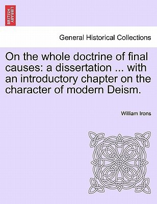 On the whole doctrine of final causes: a dissertation ... with an introductory chapter on the character of modern Deism.