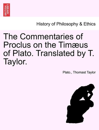 The Commentaries of Proclus on the Timæus of Plato. Translated by T. Taylor.