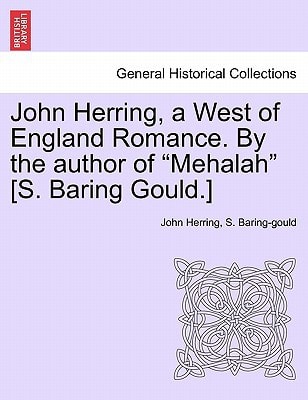 John Herring, a West of England Romance. By the author of "Mehalah" [S. Baring Gould.]