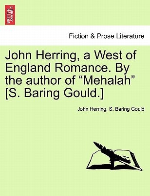 John Herring, a West of England Romance. By the author of "Mehalah" [S. Baring Gould.]