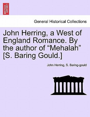 John Herring, a West of England Romance. By the author of "Mehalah" [S. Baring Gould.]