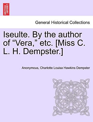 Iseulte. By the author of "Vera," etc. [Miss C. L. H. Dempster.]