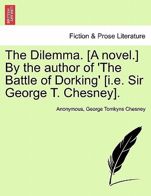The Dilemma. [A novel.] By the author of 'The Battle of Dorking' [i.e. Sir George T. Chesney]. Vol. II.