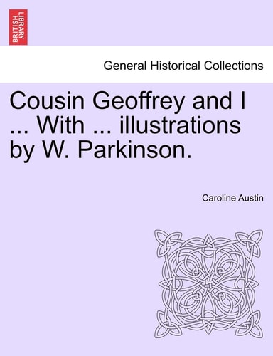 Cousin Geoffrey and I ... With ... illustrations by W. Parkinson.