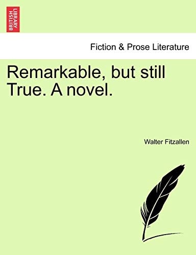 Remarkable, but still True. A novel.