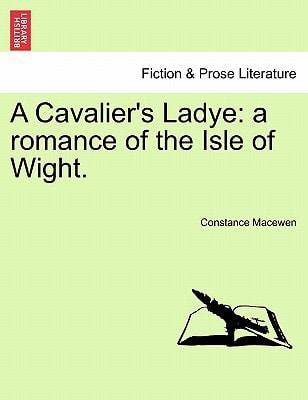 A Cavalier's Ladye: a romance of the Isle of Wight.