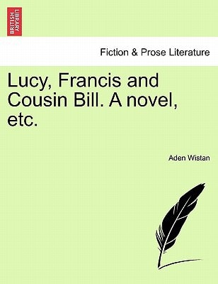Lucy, Francis and Cousin Bill. A novel, etc.