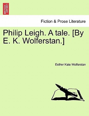 Philip Leigh. A tale. [By E. K. Wolferstan.]