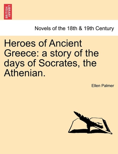 Heroes of Ancient Greece: a story of the days of Socrates, the Athenian.