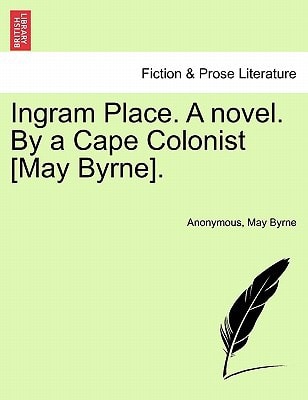 Ingram Place. A novel. By a Cape Colonist [May Byrne].