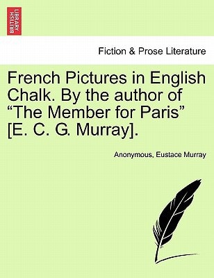 French Pictures in English Chalk. By the author of "The Member for Paris" [E. C. G. Murray].