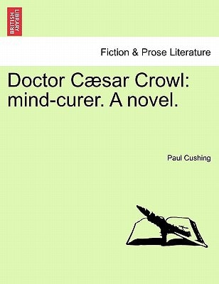 Doctor Cæsar Crowl: mind-curer. A novel. VOL. I.