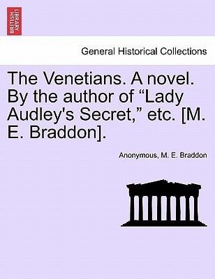 The Venetians. A novel. By the author of "Lady Audley's Secret," etc. [M. E. Braddon].