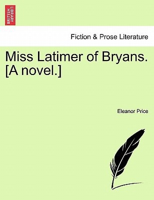 Miss Latimer of Bryans. [A novel.]