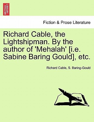 Richard Cable, the Lightshipman. By the author of 'Mehalah' [i.e. Sabine Baring Gould], etc.