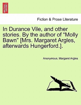 In Durance Vile, and other stories. By the author of "Molly Bawn" [Mrs. Margaret Argles, afterwards Hungerford.]. Vol. I.
