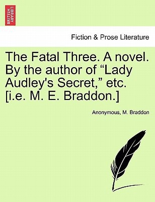 The Fatal Three. A novel. By the author of "Lady Audley's Secret," etc. [i.e. M. E. Braddon.] Vol. II