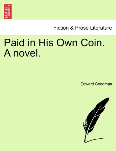Paid in His Own Coin. A novel.