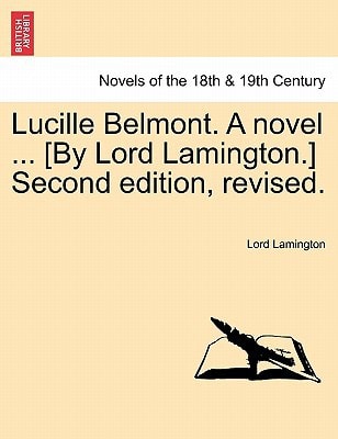 Lucille Belmont. A novel ... [By Lord Lamington.] Second edition, revised. Vol. I.