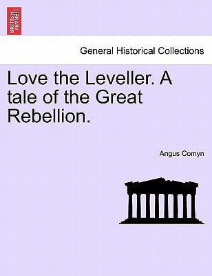 Love the Leveller. A tale of the Great Rebellion.
