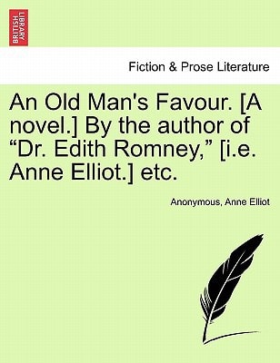 An Old Man's Favour. [A novel.] By the author of "Dr. Edith Romney," [i.e. Anne Elliot.] etc.