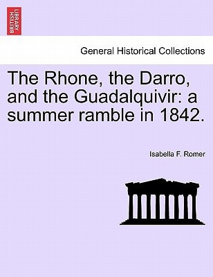 The Rhone, the Darro, and the Guadalquivir: a summer ramble in 1842.