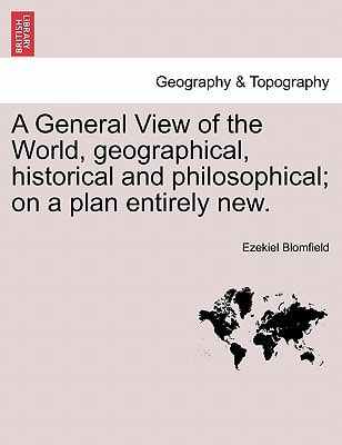 A General View of the World, geographical, historical and philosophical; on a plan entirely new.