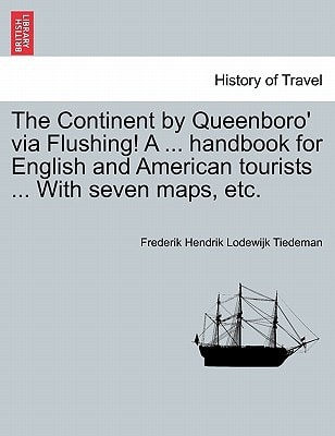 The Continent by Queenboro' via Flushing! A ... handbook for English and American tourists ... With seven maps, etc.