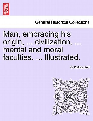 Man, embracing his origin, ... civilization, ... mental and moral faculties. ... Illustrated.