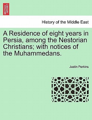 A Residence of eight years in Persia, among the Nestorian Christians; with notices of the Muhammedans.