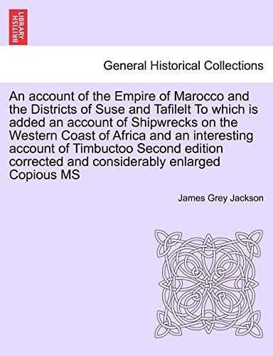 An account of the Empire of Marocco and the Districts of Suse and Tafilelt To which is added an account of Shipwrecks on the Western Coast of Africa ... and considerably enlarged Copious MS