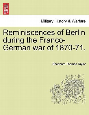 Reminiscences of Berlin during the Franco-German war of 1870-71.