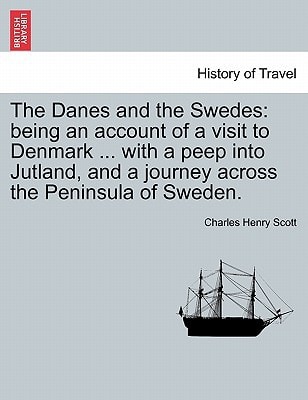 The Danes and the Swedes: being an account of a visit to Denmark ... with a peep into Jutland, and a journey across the Peninsula of Sweden.