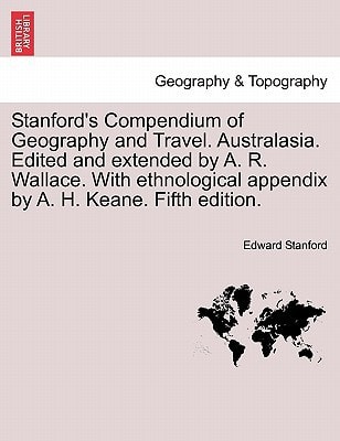 Stanford's Compendium of Geography and Travel. Australasia. Edited and extended by A. R. Wallace. With ethnological appendix by A. H. Keane. Fifth edition.