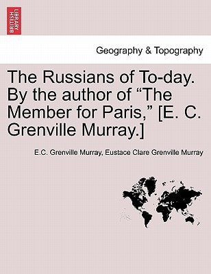 The Russians of To-day. By the author of "The Member for Paris," [E. C. Grenville Murray.]
