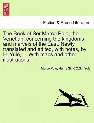 The Book of Ser Marco Polo, the Venetian, concerning the kingdoms and marvels of the East. Newly translated and edited, with notes, by H. Yule, ... ... other illustrations. Vol. II. First Edition