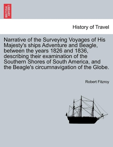 Narrative of the Surveying Voyages of His Majesty's ships Adventure and Beagle, between the years 1826 and 1836, describing their examination of the ... circumnavigation of the Globe. Vol. I.