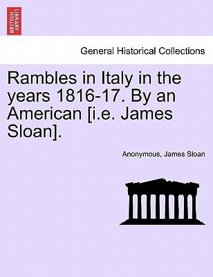 Rambles in Italy in the years 1816-17. By an American [i.e. James Sloan].
