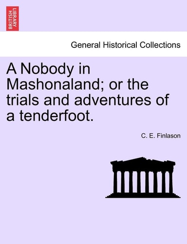 A Nobody in Mashonaland; Or the Trials and Adventures of a Tenderfoot.