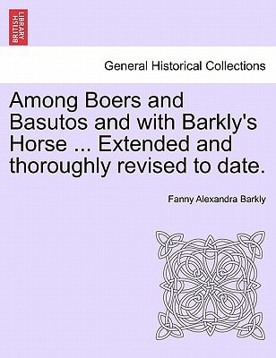 Among Boers and Basutos and with Barkly's Horse ... Extended and thoroughly revised to date.