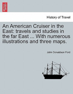 An American Cruiser in the East: travels and studies in the far East ... With numerous illustrations and three maps.