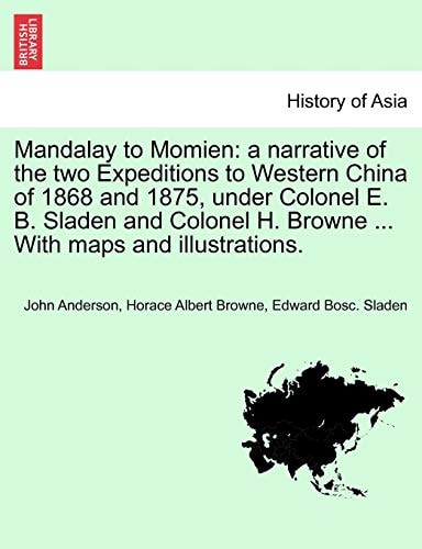 Mandalay to Momien: a narrative of the two Expeditions to Western China of 1868 and 1875, under Colonel E. B. Sladen and Colonel H. Browne ... With maps and illustrations.