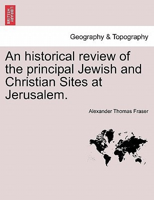 An historical review of the principal Jewish and Christian Sites at Jerusalem.