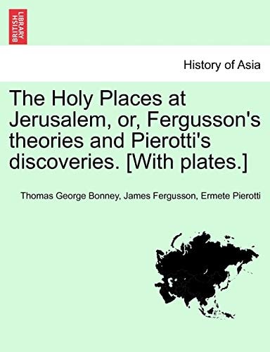 The Holy Places at Jerusalem, or, Fergusson's theories and Pierotti's discoveries. [With plates.]