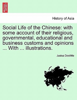 Social Life of the Chinese: with some account of their religious, governmental, educational and business customs and opinions ... With ... illustrations. Vol. I