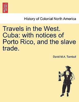 Travels in the West. Cuba: with notices of Porto Rico, and the slave trade.